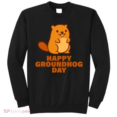 Funny Happy Groundhog Day  Sweatshirt