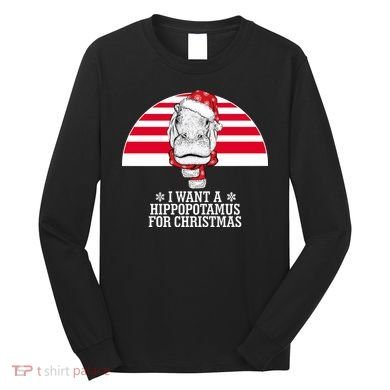 Funny Hippo I Want A Hippopotamus For Christmas Long Sleeve Shirt