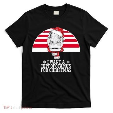 Funny Hippo I Want A Hippopotamus For Christmas T-Shirt