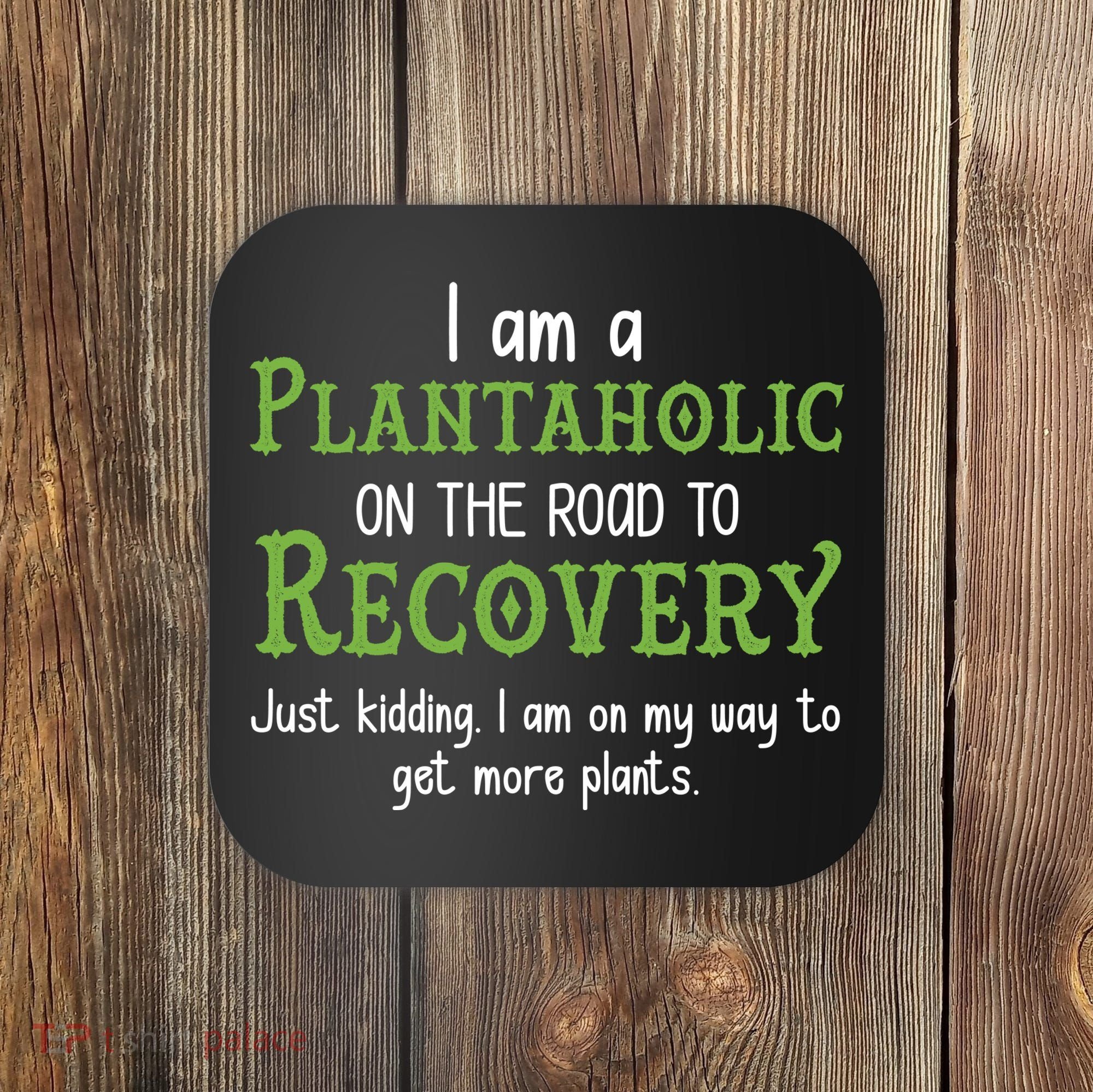 Funny I Am A Plantaholic On the Road To Recovery Coaster