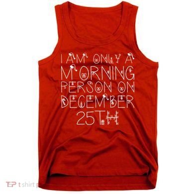 Funny I Am Only a Morning Person on Christmas Tank Top