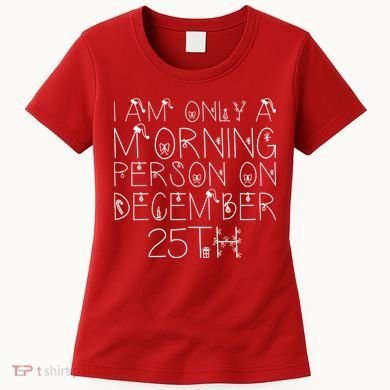 Funny I Am Only a Morning Person on Christmas Women's T-Shirt