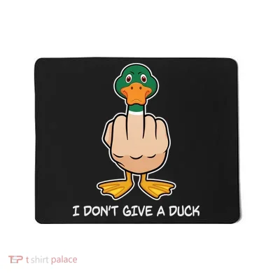 Funny I Don't Give A Duck Mousepad