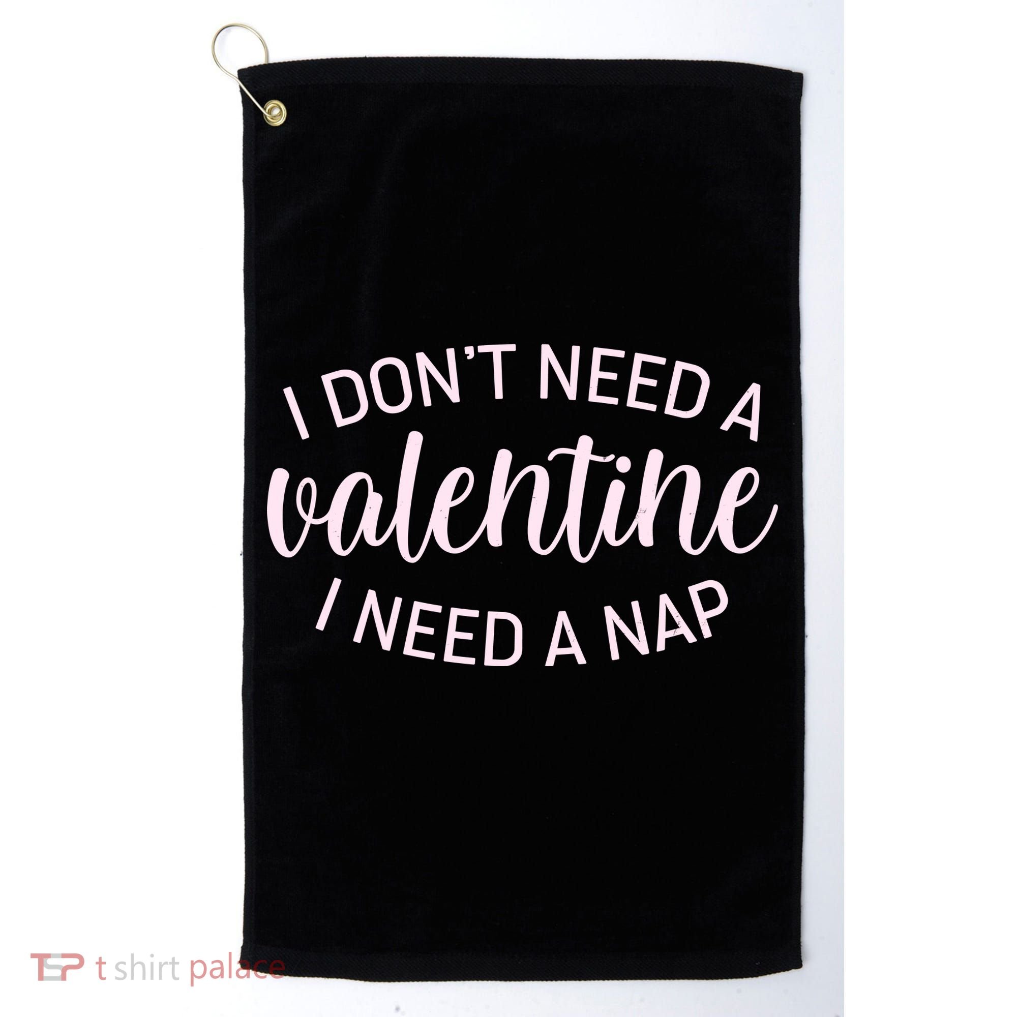 Funny I Don't Need A Valentine I Need A Nap Golf Towel