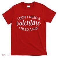 Funny I Don't Need A Valentine I Need A Nap T-Shirt thumb 0
