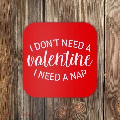 Funny I Don't Need A Valentine I Need A Nap Coaster