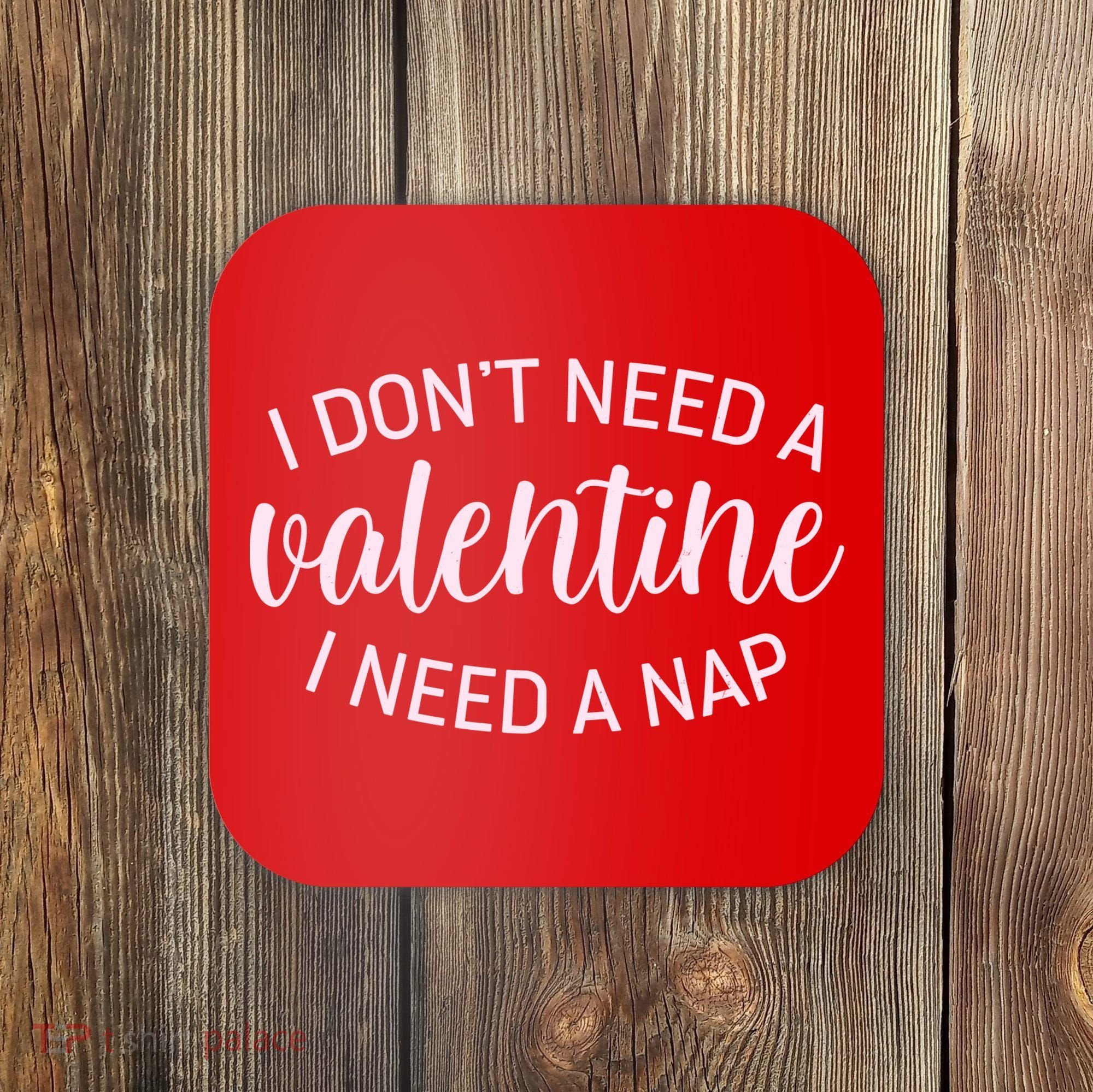 Funny I Don't Need A Valentine I Need A Nap Coaster