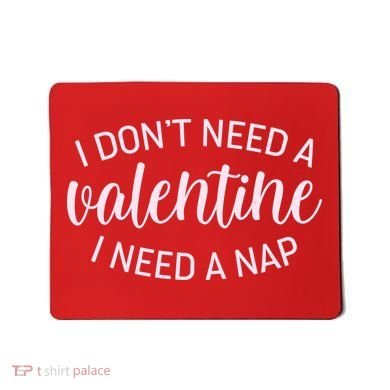 Funny I Don't Need A Valentine I Need A Nap Mousepad