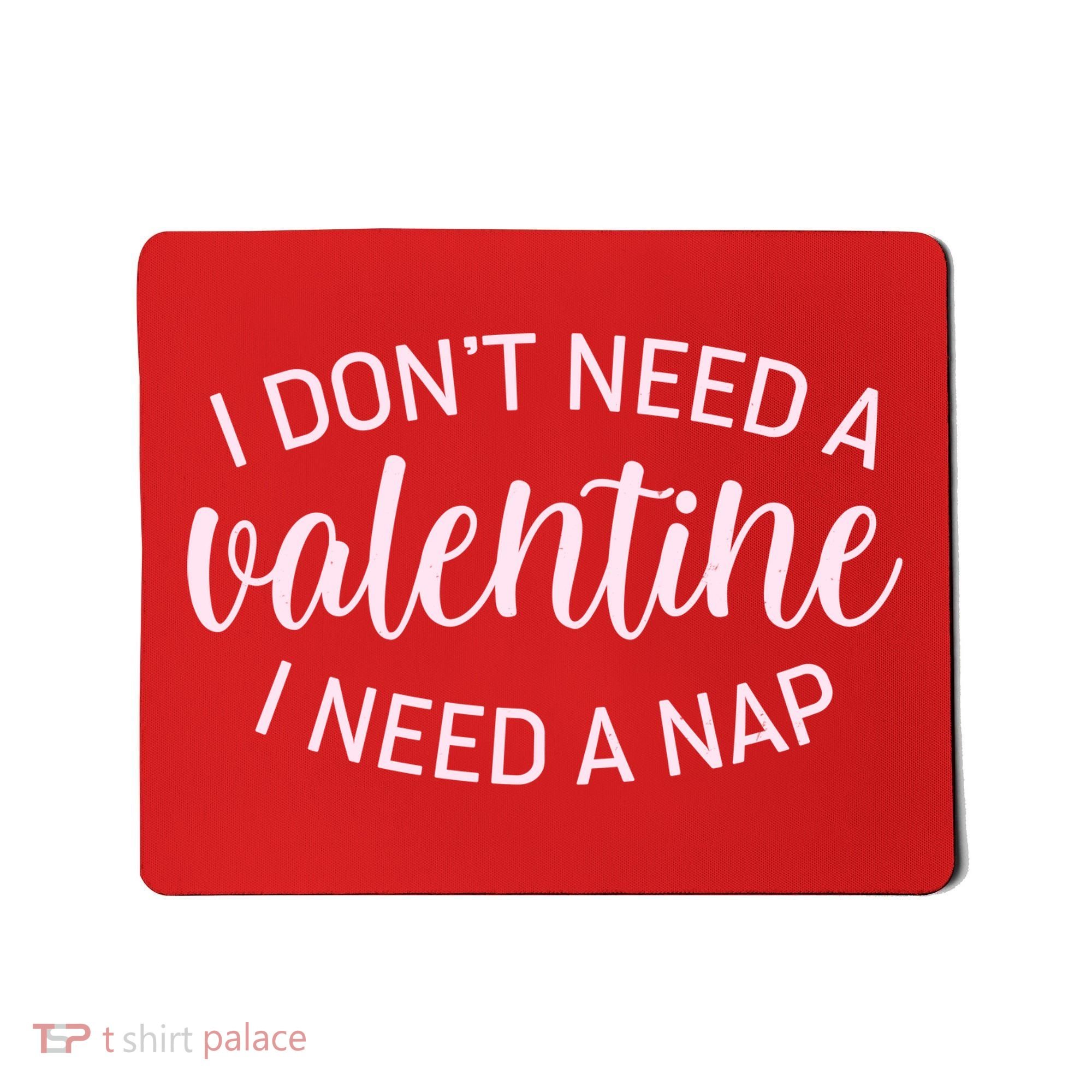 Funny I Don't Need A Valentine I Need A Nap Mousepad