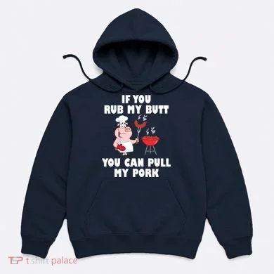Funny I Like Butt Rubbed And My Pork Pulled Hoodie
