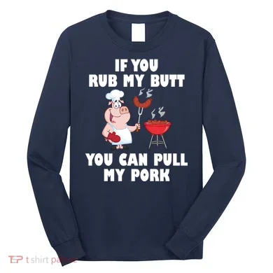 Funny I Like Butt Rubbed And My Pork Pulled Long Sleeve Shirt
