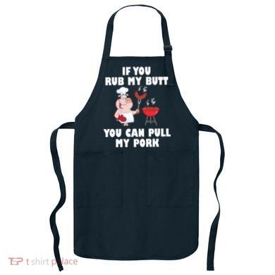 Funny I Like Butt Rubbed And My Pork Pulled Apron
