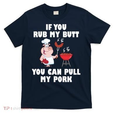 Funny I Like Butt Rubbed And My Pork Pulled T-Shirt