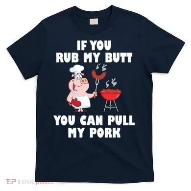 Funny I Like Butt Rubbed And My Pork Pulled T-Shirt