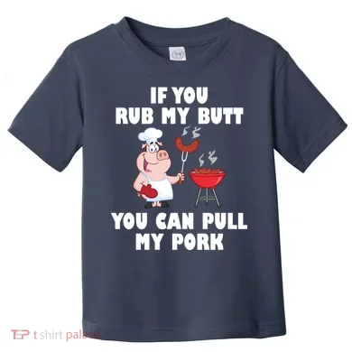 Funny I Like Butt Rubbed And My Pork Pulled Toddler T-Shirt