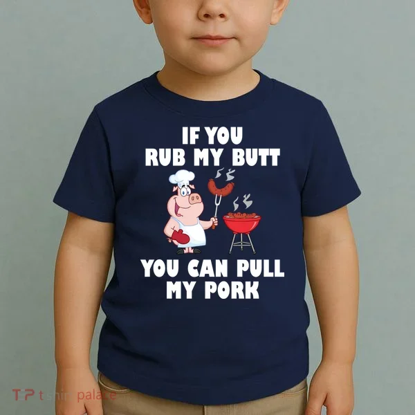 Funny I Like Butt Rubbed And My Pork Pulled Toddler T-Shirt