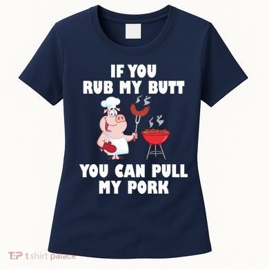 Funny I Like Butt Rubbed And My Pork Pulled Women's T-Shirt