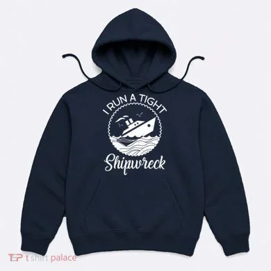 Funny I Run a Tight Shipwreck Hoodie