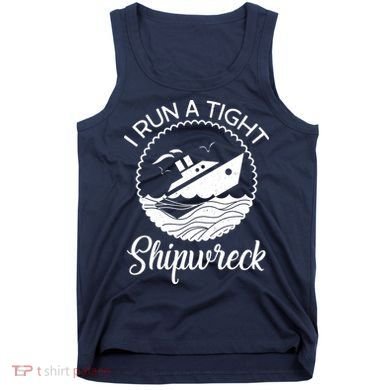 Funny I Run a Tight Shipwreck Tank Top