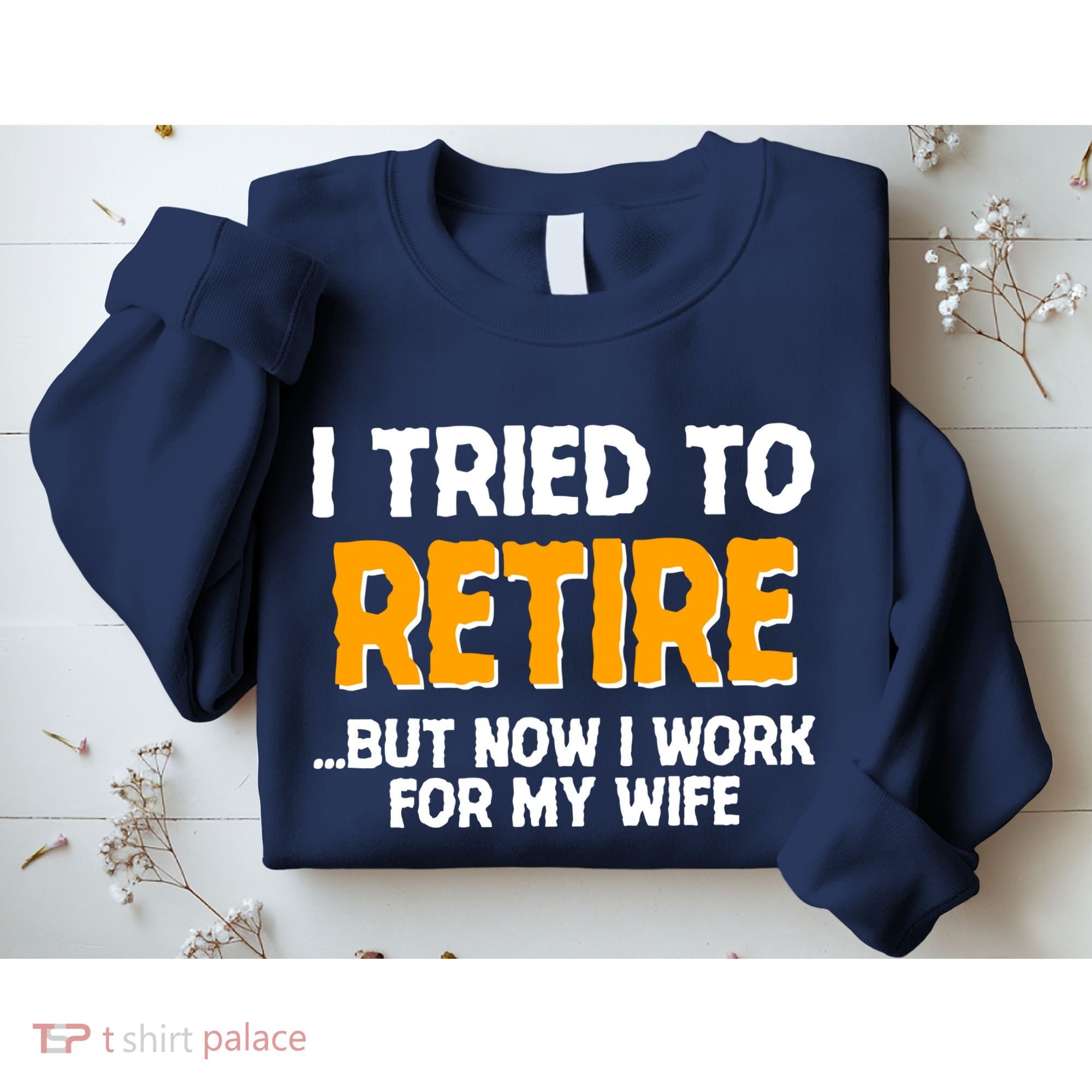 Funny I Tried to Retire But Now I Work For My Wife Sweatshirt