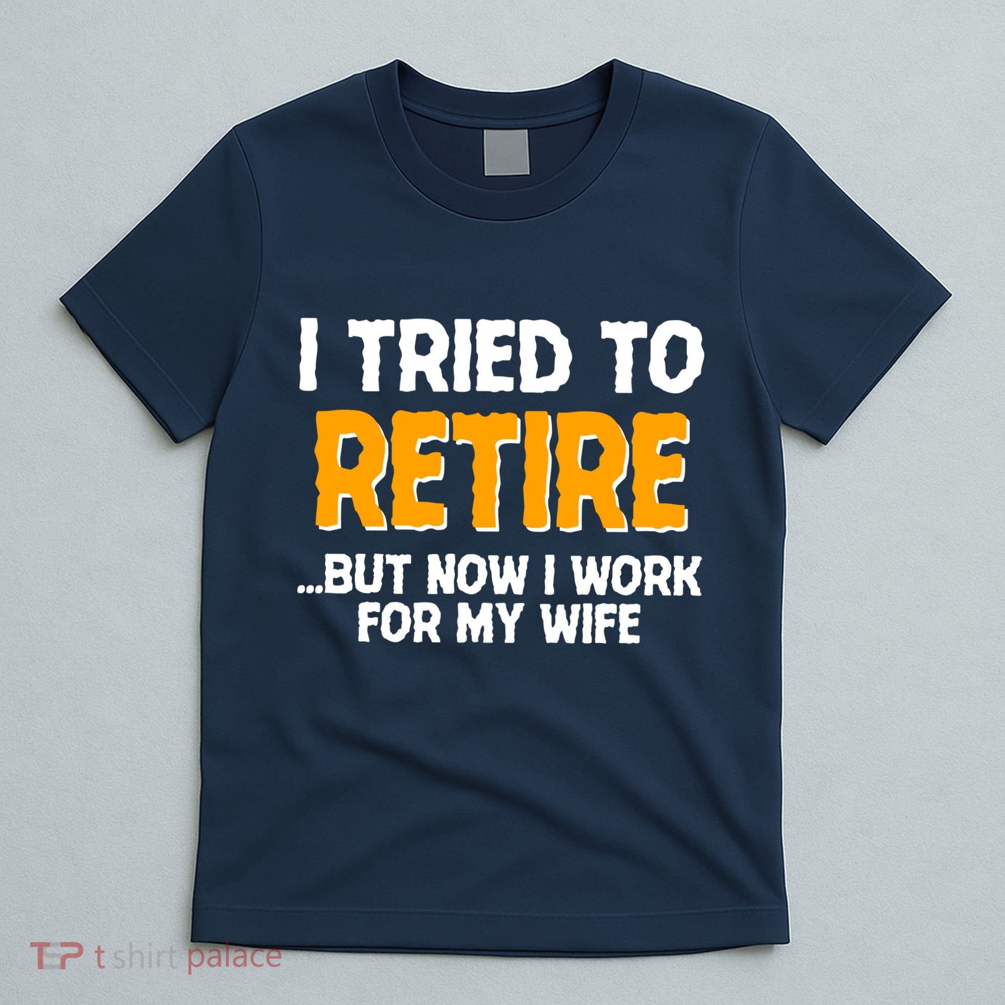 Funny I Tried to Retire But Now I Work For My Wife T-Shirt