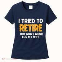 Funny I Tried to Retire But Now I Work For My Wife Women's T-Shirt thumb 0