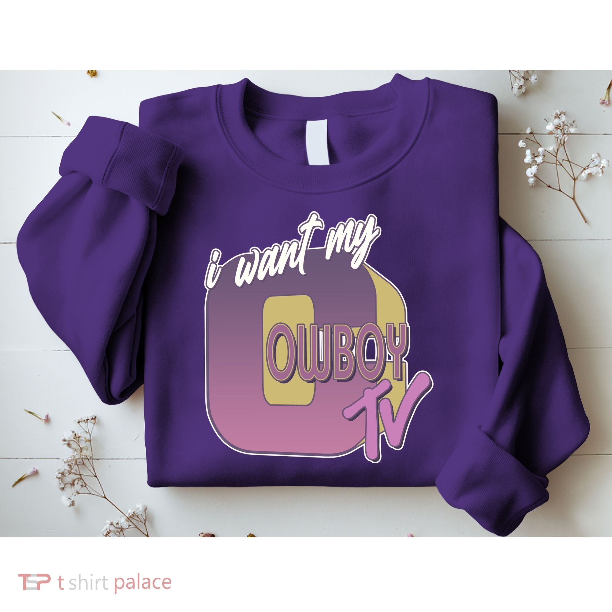 Funny I Want My Cowboy TV Sweatshirt
