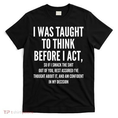 Funny I Was Taught To Think Before I Act T-Shirt