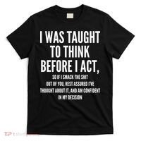 Funny I Was Taught To Think Before I Act T-Shirt thumb 0