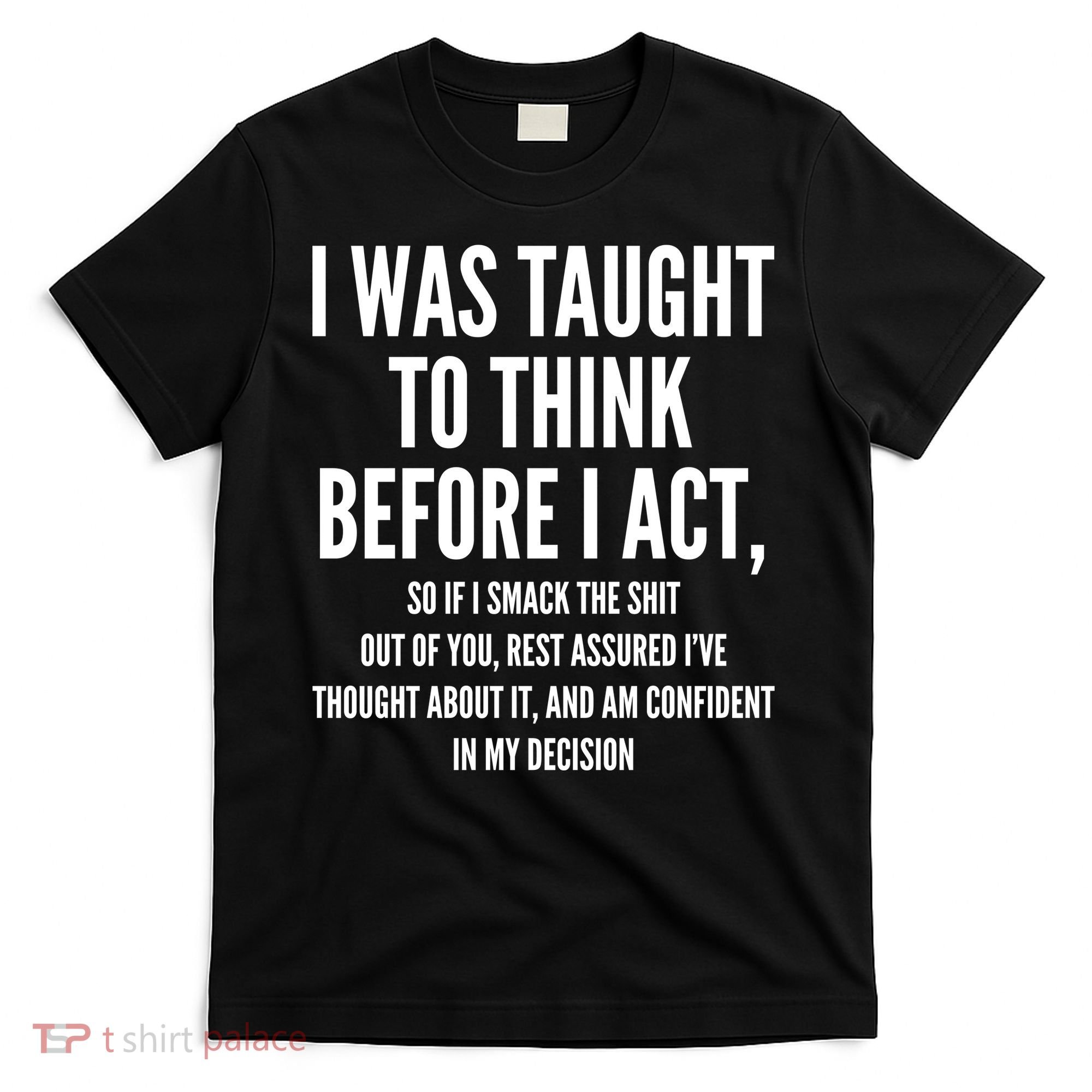 Funny I Was Taught To Think Before I Act T-Shirt