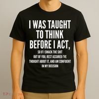 Funny I Was Taught To Think Before I Act T-Shirt thumb 3