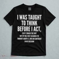 Funny I Was Taught To Think Before I Act T-Shirt thumb 5