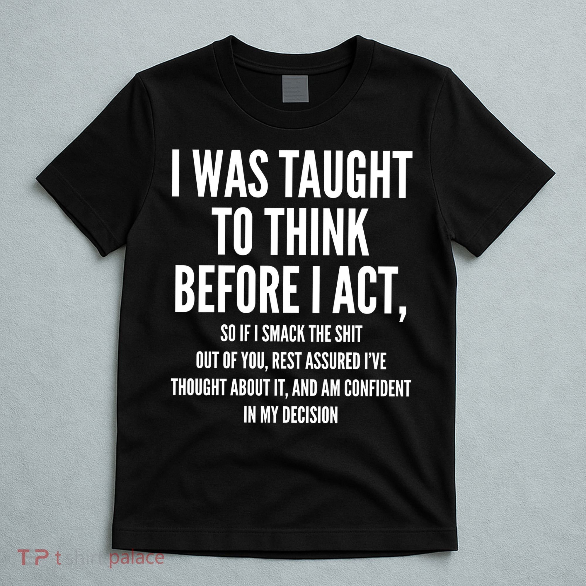 Funny I Was Taught To Think Before I Act T-Shirt