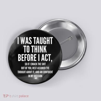 Funny I Was Taught To Think Before I Act Button