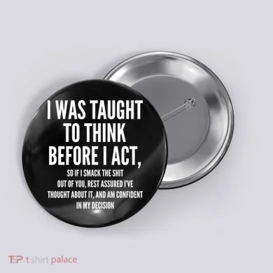 Funny I Was Taught To Think Before I Act Button