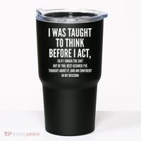 Funny I Was Taught To Think Before I Act Tumbler thumb 0