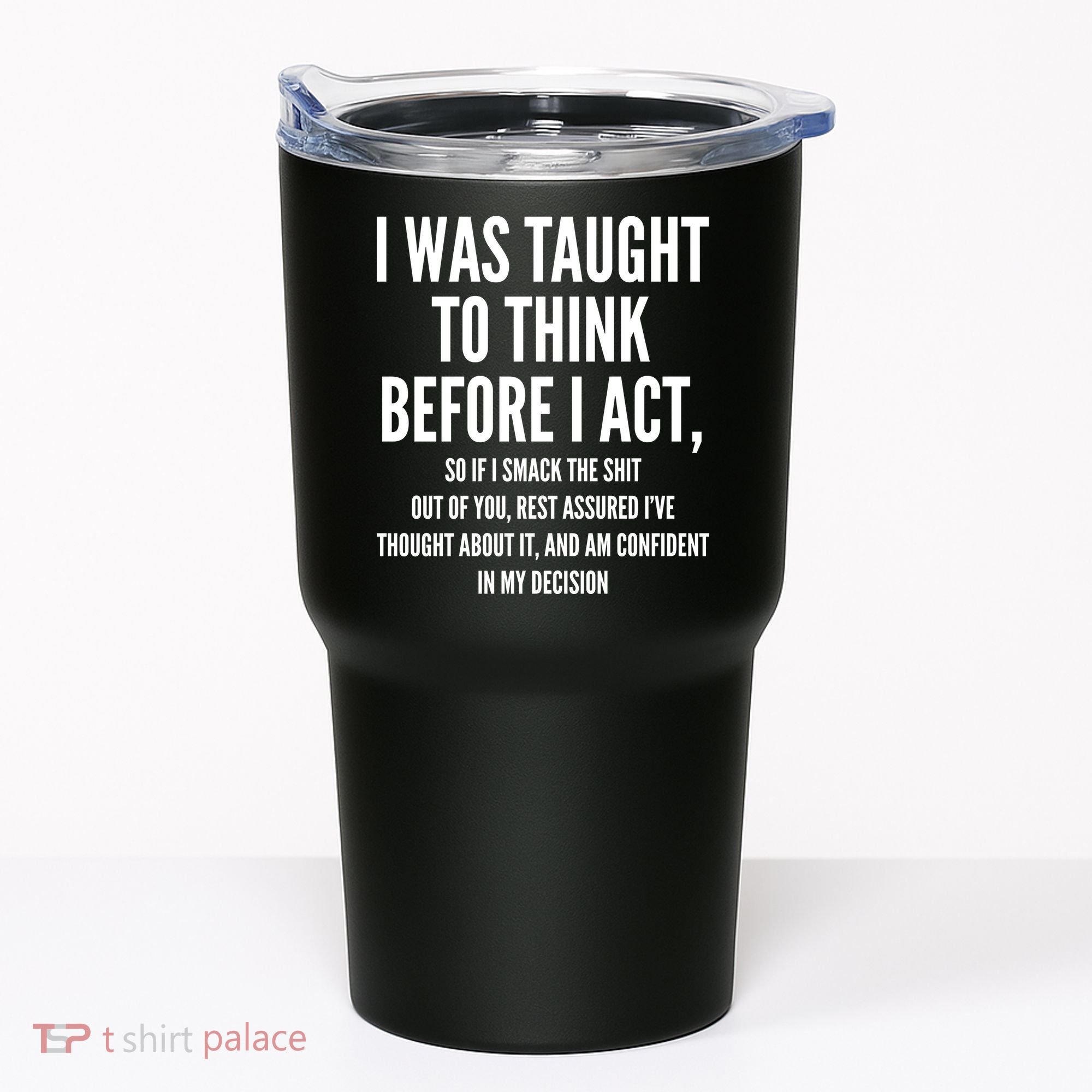 Funny I Was Taught To Think Before I Act Tumbler