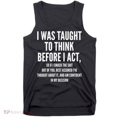 Funny I Was Taught To Think Before I Act Tank Top