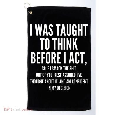 Funny I Was Taught To Think Before I Act Golf Towel