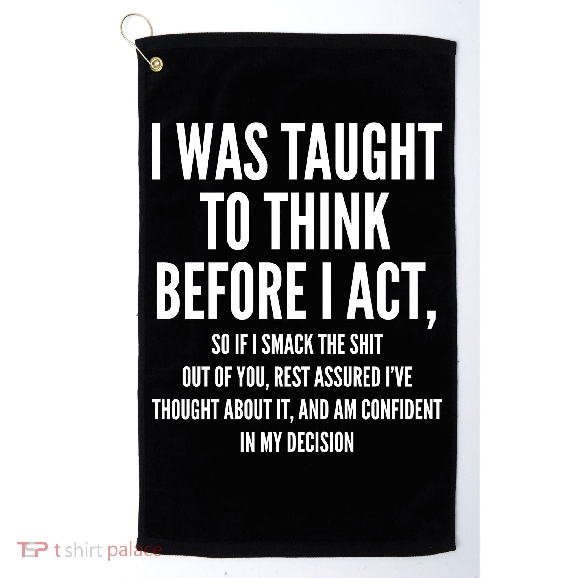 Funny I Was Taught To Think Before I Act Golf Towel