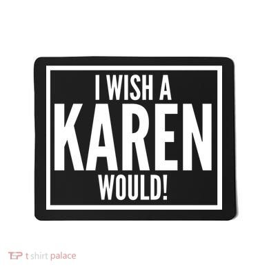 Funny I Wish A Karen Would Meme Mousepad