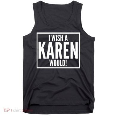 Funny I Wish A Karen Would Meme Tank Top