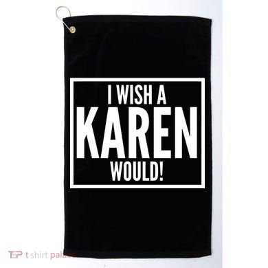 Funny I Wish A Karen Would Meme Golf Towel
