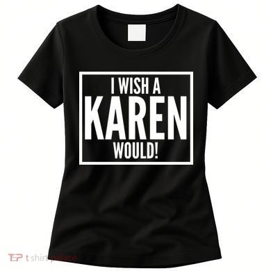 Funny I Wish A Karen Would Meme Women's T-Shirt