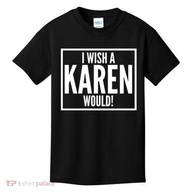 Funny I Wish A Karen Would Meme Kids T-Shirt