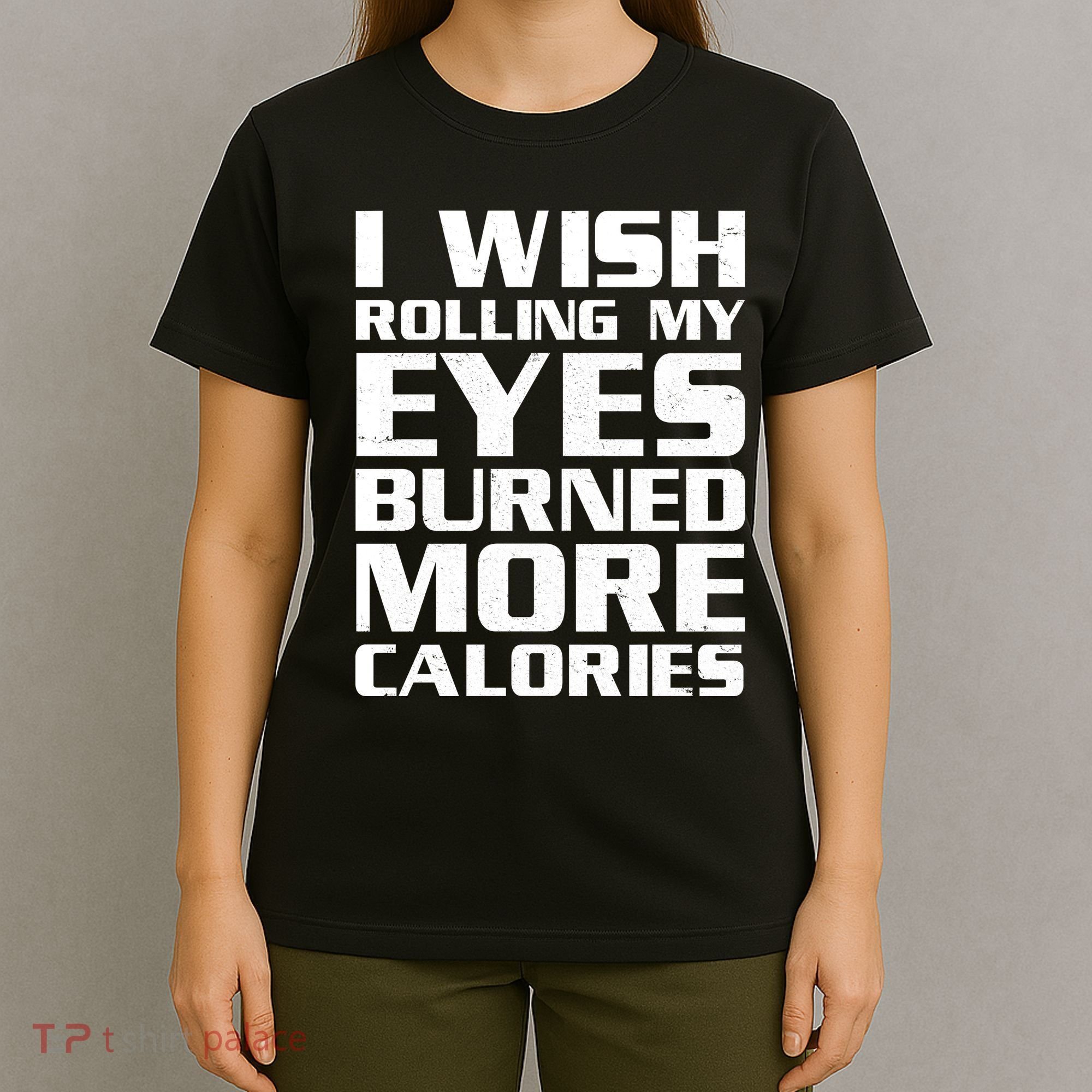 Funny I Wish Rolling My Eyes Burned More Calories T-Shirt