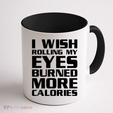 Funny I Wish Rolling My Eyes Burned More Calories Coffee Mug back