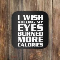 Funny I Wish Rolling My Eyes Burned More Calories Coaster thumb 0