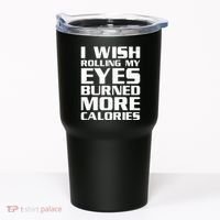 Funny I Wish Rolling My Eyes Burned More Calories Tumbler thumb 0