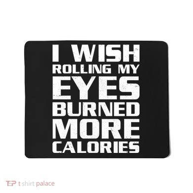 Funny I Wish Rolling My Eyes Burned More Calories Mousepad